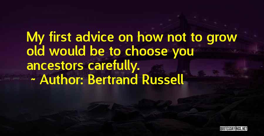 Bertrand Russell Quotes: My First Advice On How Not To Grow Old Would Be To Choose You Ancestors Carefully.