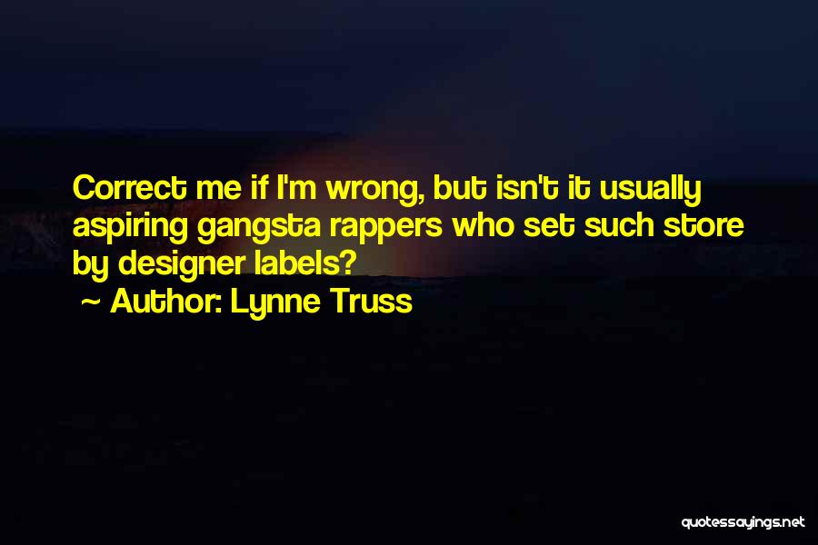 Lynne Truss Quotes: Correct Me If I'm Wrong, But Isn't It Usually Aspiring Gangsta Rappers Who Set Such Store By Designer Labels?