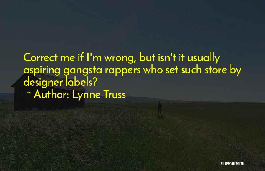 Lynne Truss Quotes: Correct Me If I'm Wrong, But Isn't It Usually Aspiring Gangsta Rappers Who Set Such Store By Designer Labels?