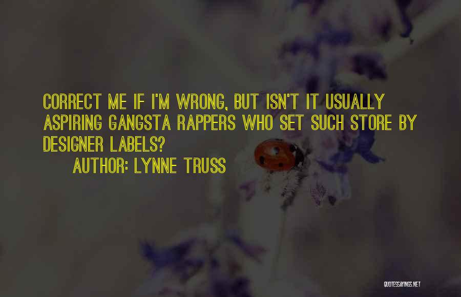 Lynne Truss Quotes: Correct Me If I'm Wrong, But Isn't It Usually Aspiring Gangsta Rappers Who Set Such Store By Designer Labels?