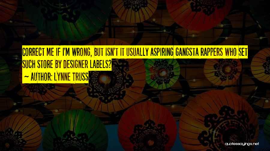 Lynne Truss Quotes: Correct Me If I'm Wrong, But Isn't It Usually Aspiring Gangsta Rappers Who Set Such Store By Designer Labels?