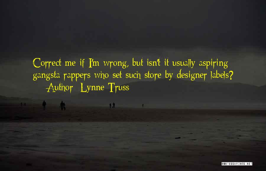 Lynne Truss Quotes: Correct Me If I'm Wrong, But Isn't It Usually Aspiring Gangsta Rappers Who Set Such Store By Designer Labels?
