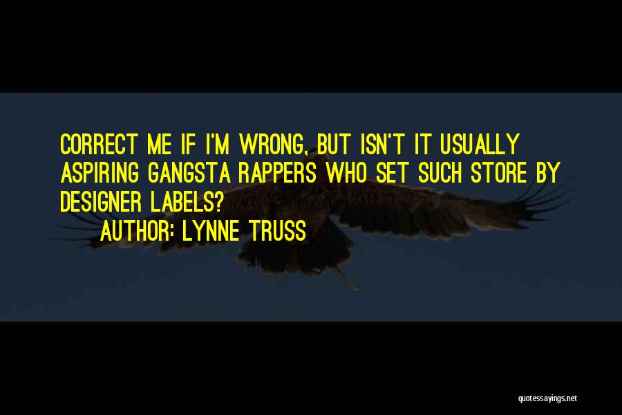 Lynne Truss Quotes: Correct Me If I'm Wrong, But Isn't It Usually Aspiring Gangsta Rappers Who Set Such Store By Designer Labels?