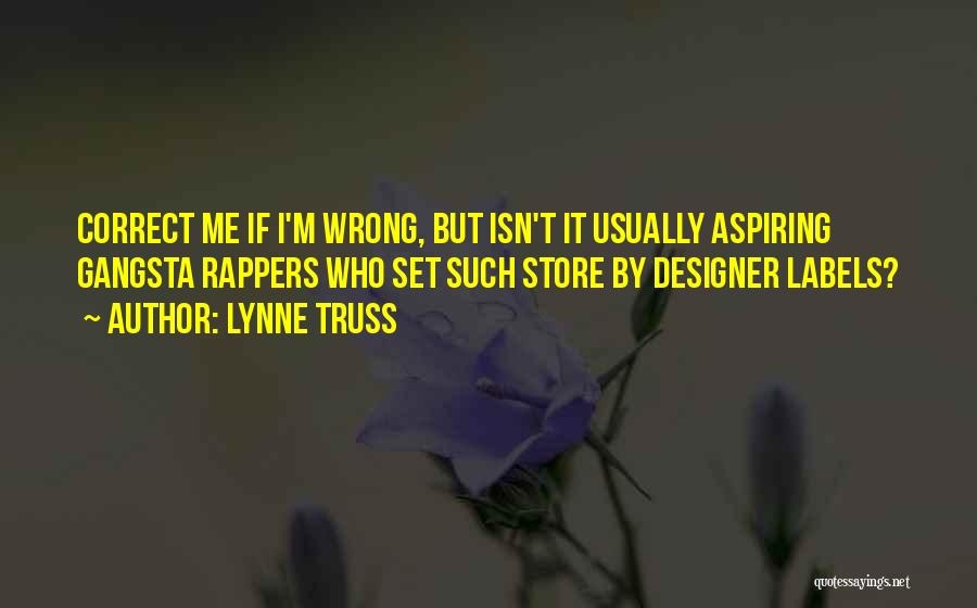 Lynne Truss Quotes: Correct Me If I'm Wrong, But Isn't It Usually Aspiring Gangsta Rappers Who Set Such Store By Designer Labels?
