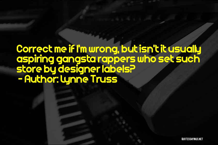 Lynne Truss Quotes: Correct Me If I'm Wrong, But Isn't It Usually Aspiring Gangsta Rappers Who Set Such Store By Designer Labels?