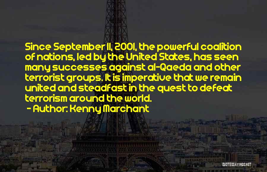 Kenny Marchant Quotes: Since September 11, 2001, The Powerful Coalition Of Nations, Led By The United States, Has Seen Many Successes Against Al-qaeda