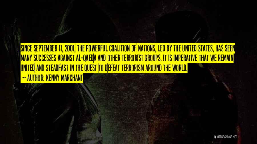 Kenny Marchant Quotes: Since September 11, 2001, The Powerful Coalition Of Nations, Led By The United States, Has Seen Many Successes Against Al-qaeda