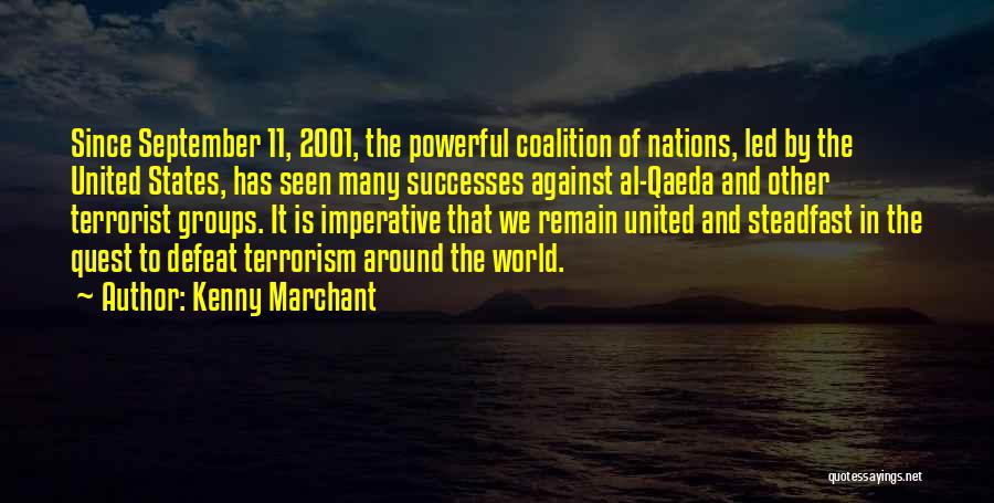 Kenny Marchant Quotes: Since September 11, 2001, The Powerful Coalition Of Nations, Led By The United States, Has Seen Many Successes Against Al-qaeda