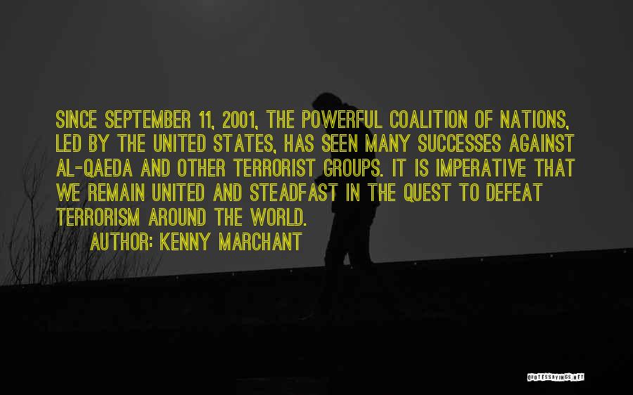 Kenny Marchant Quotes: Since September 11, 2001, The Powerful Coalition Of Nations, Led By The United States, Has Seen Many Successes Against Al-qaeda
