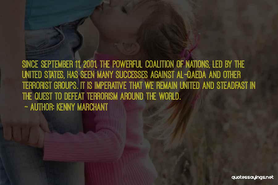 Kenny Marchant Quotes: Since September 11, 2001, The Powerful Coalition Of Nations, Led By The United States, Has Seen Many Successes Against Al-qaeda
