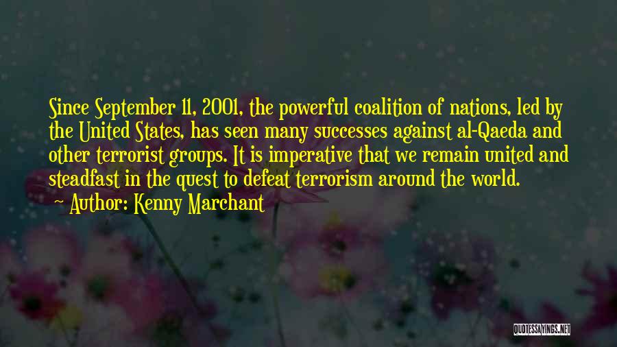 Kenny Marchant Quotes: Since September 11, 2001, The Powerful Coalition Of Nations, Led By The United States, Has Seen Many Successes Against Al-qaeda