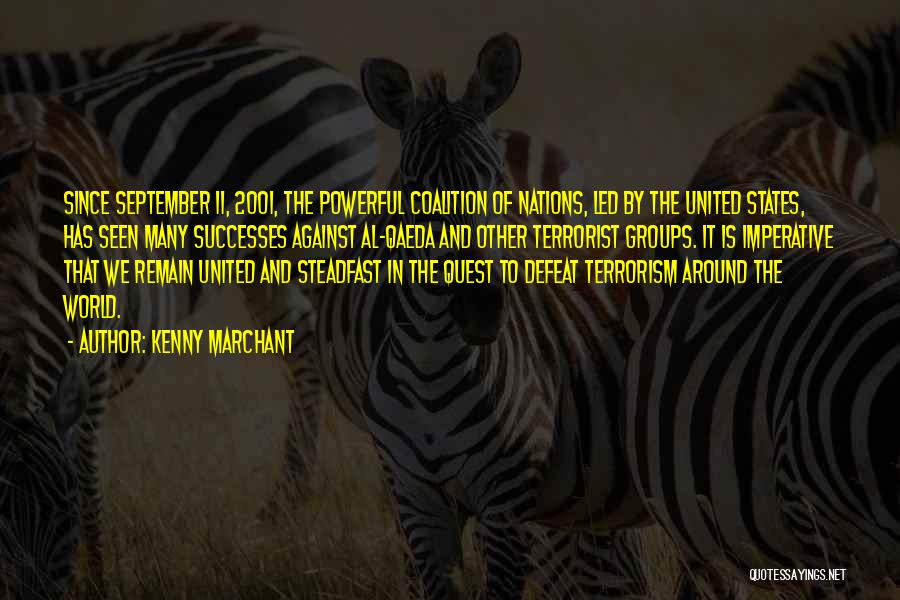 Kenny Marchant Quotes: Since September 11, 2001, The Powerful Coalition Of Nations, Led By The United States, Has Seen Many Successes Against Al-qaeda