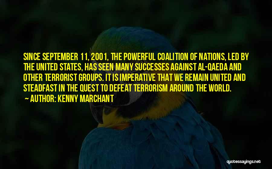 Kenny Marchant Quotes: Since September 11, 2001, The Powerful Coalition Of Nations, Led By The United States, Has Seen Many Successes Against Al-qaeda