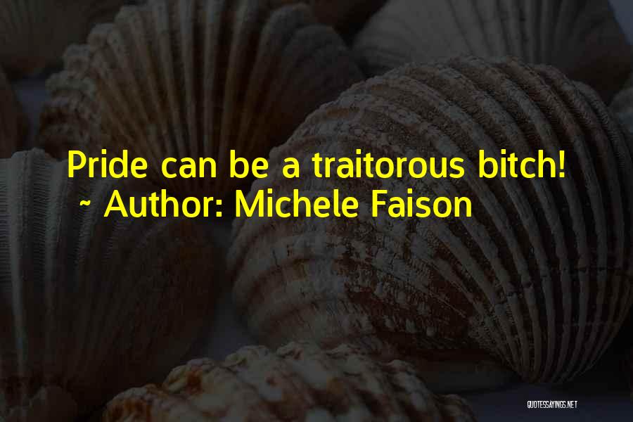 Michele Faison Quotes: Pride Can Be A Traitorous Bitch!