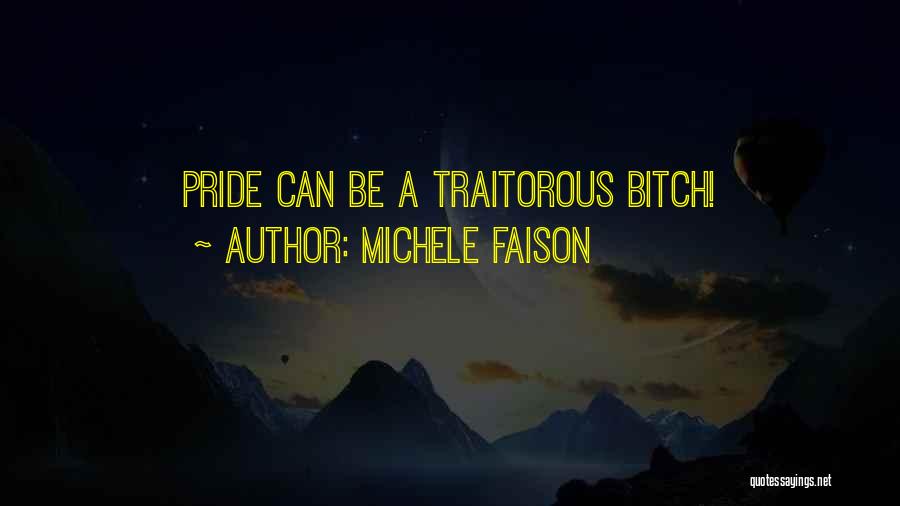 Michele Faison Quotes: Pride Can Be A Traitorous Bitch!