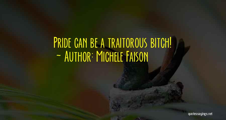 Michele Faison Quotes: Pride Can Be A Traitorous Bitch!