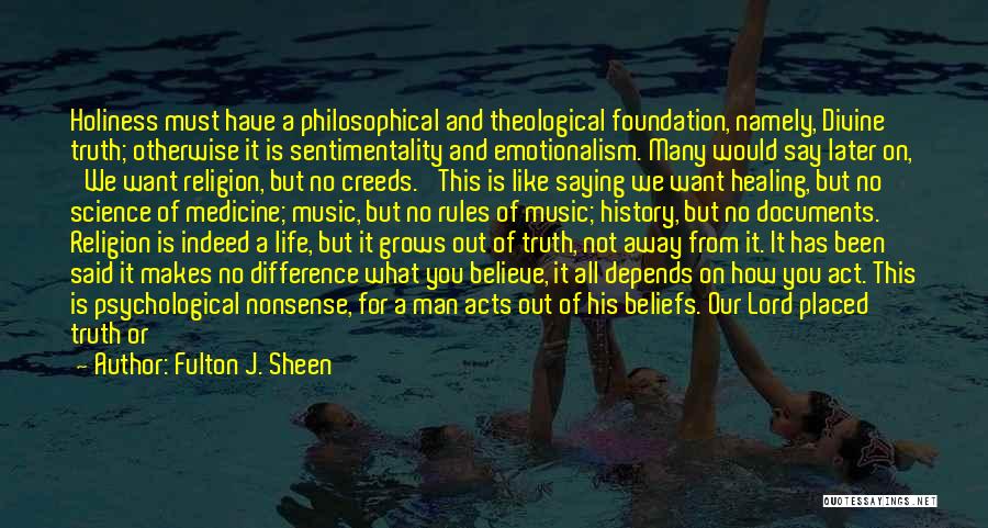 Fulton J. Sheen Quotes: Holiness Must Have A Philosophical And Theological Foundation, Namely, Divine Truth; Otherwise It Is Sentimentality And Emotionalism. Many Would Say
