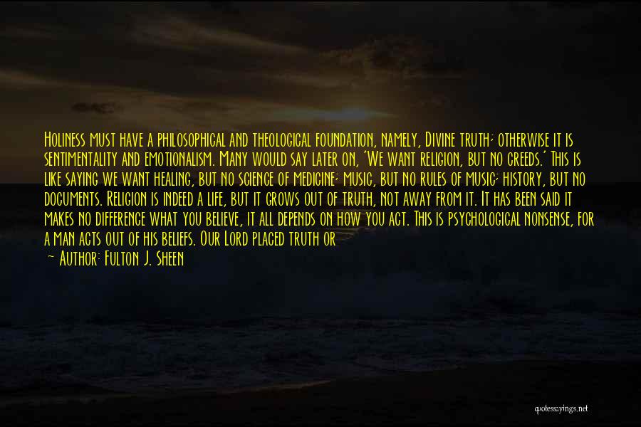 Fulton J. Sheen Quotes: Holiness Must Have A Philosophical And Theological Foundation, Namely, Divine Truth; Otherwise It Is Sentimentality And Emotionalism. Many Would Say