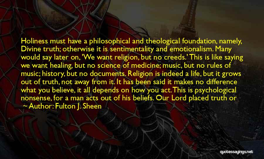 Fulton J. Sheen Quotes: Holiness Must Have A Philosophical And Theological Foundation, Namely, Divine Truth; Otherwise It Is Sentimentality And Emotionalism. Many Would Say