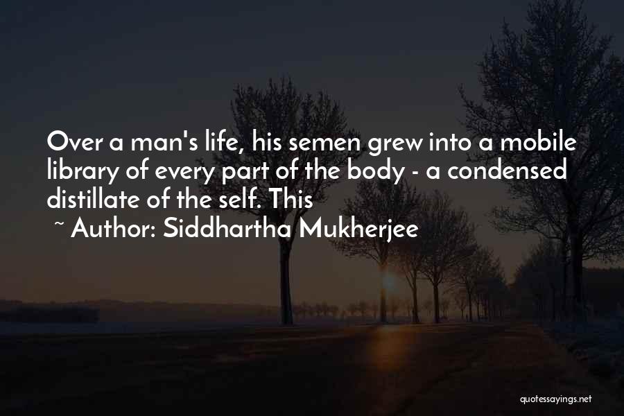Siddhartha Mukherjee Quotes: Over A Man's Life, His Semen Grew Into A Mobile Library Of Every Part Of The Body - A Condensed