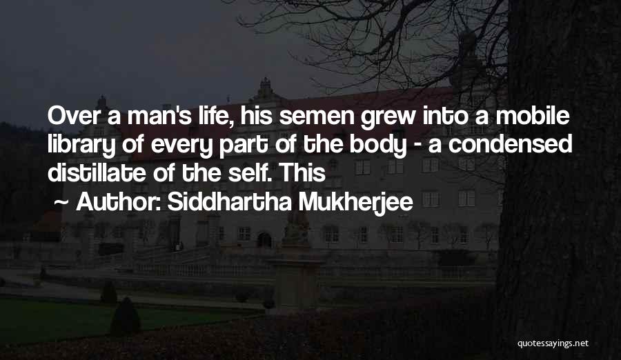 Siddhartha Mukherjee Quotes: Over A Man's Life, His Semen Grew Into A Mobile Library Of Every Part Of The Body - A Condensed