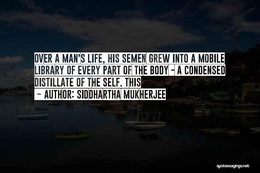Siddhartha Mukherjee Quotes: Over A Man's Life, His Semen Grew Into A Mobile Library Of Every Part Of The Body - A Condensed