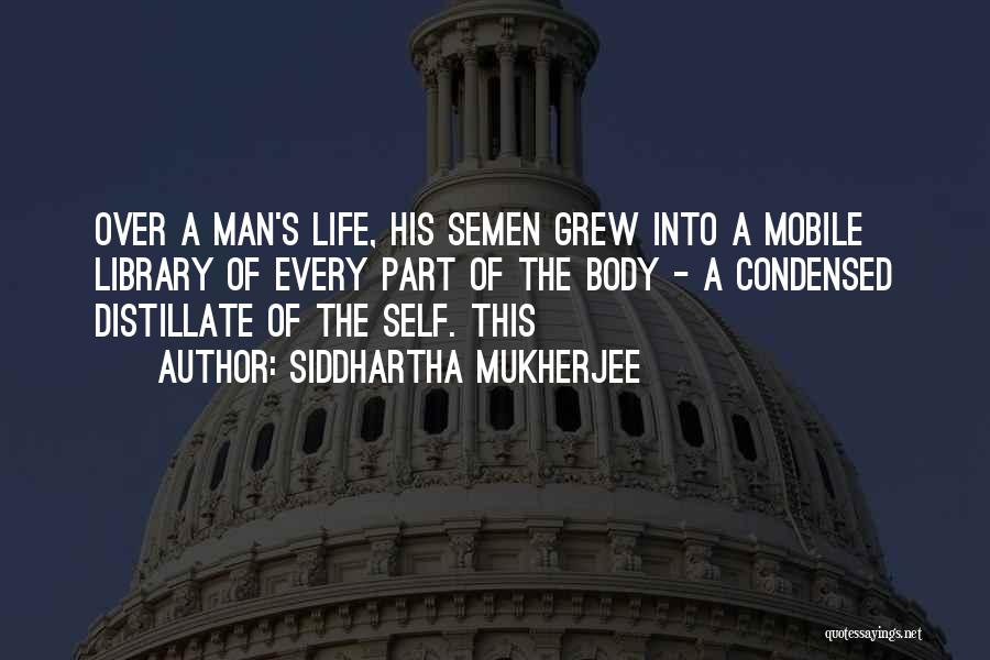 Siddhartha Mukherjee Quotes: Over A Man's Life, His Semen Grew Into A Mobile Library Of Every Part Of The Body - A Condensed