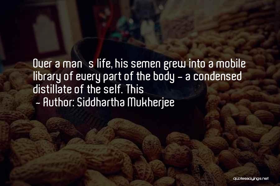 Siddhartha Mukherjee Quotes: Over A Man's Life, His Semen Grew Into A Mobile Library Of Every Part Of The Body - A Condensed
