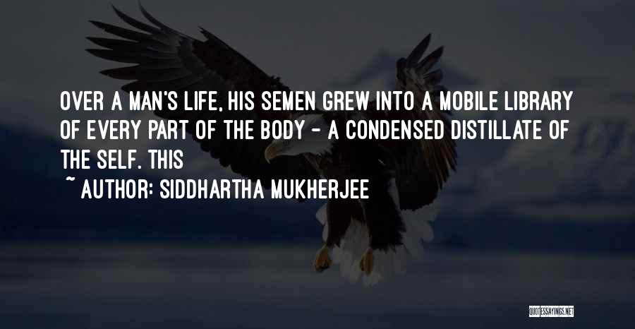 Siddhartha Mukherjee Quotes: Over A Man's Life, His Semen Grew Into A Mobile Library Of Every Part Of The Body - A Condensed