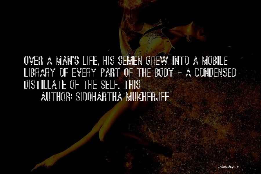 Siddhartha Mukherjee Quotes: Over A Man's Life, His Semen Grew Into A Mobile Library Of Every Part Of The Body - A Condensed