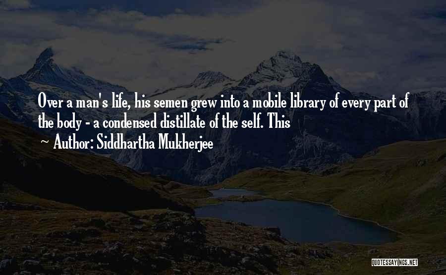 Siddhartha Mukherjee Quotes: Over A Man's Life, His Semen Grew Into A Mobile Library Of Every Part Of The Body - A Condensed
