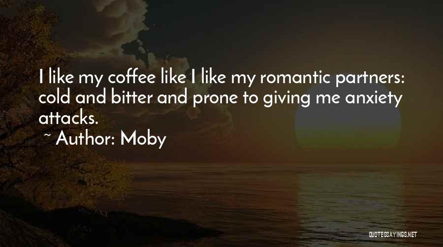 Moby Quotes: I Like My Coffee Like I Like My Romantic Partners: Cold And Bitter And Prone To Giving Me Anxiety Attacks.