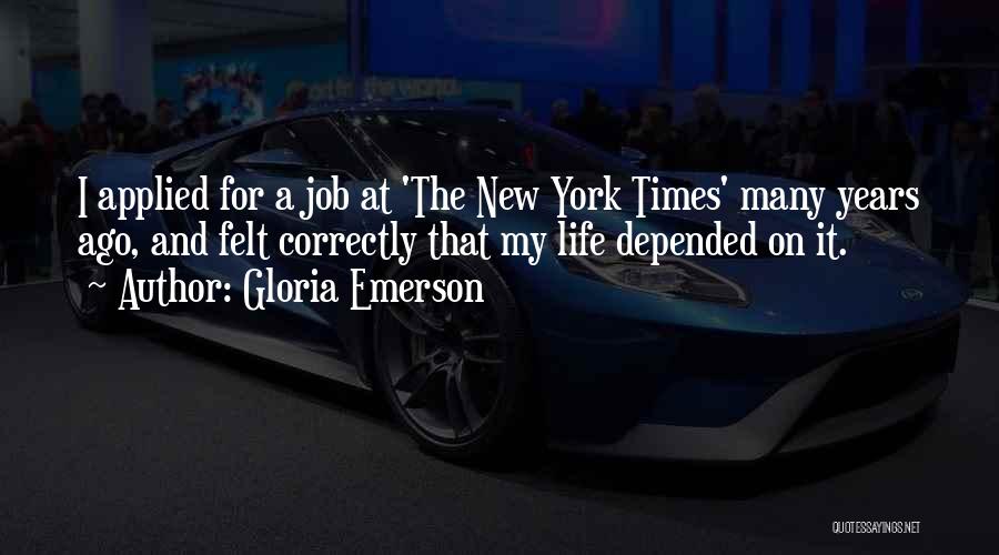 Gloria Emerson Quotes: I Applied For A Job At 'the New York Times' Many Years Ago, And Felt Correctly That My Life Depended