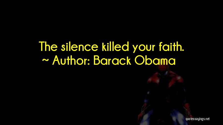 Barack Obama Quotes: The Silence Killed Your Faith.