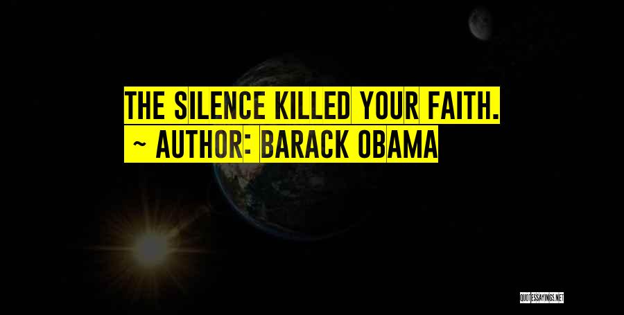 Barack Obama Quotes: The Silence Killed Your Faith.