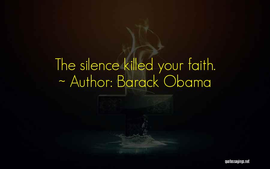 Barack Obama Quotes: The Silence Killed Your Faith.