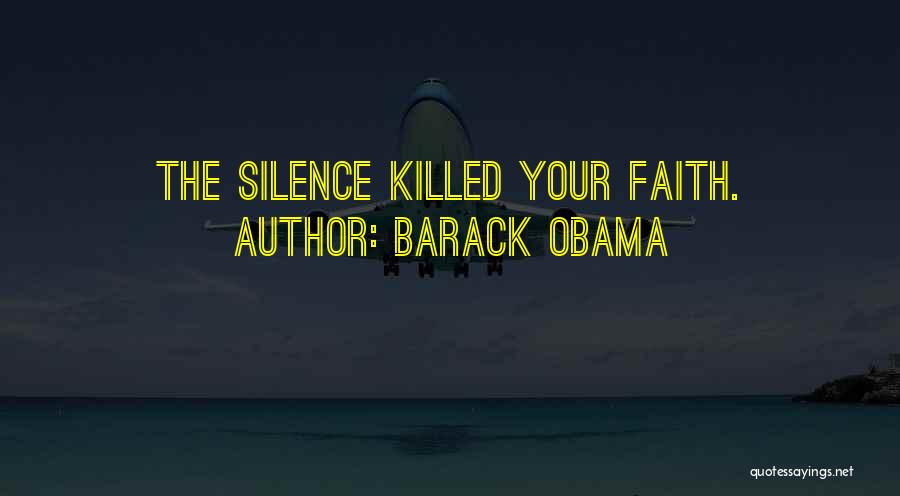Barack Obama Quotes: The Silence Killed Your Faith.