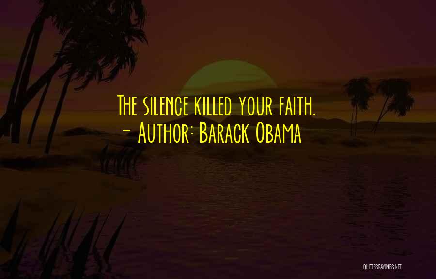 Barack Obama Quotes: The Silence Killed Your Faith.