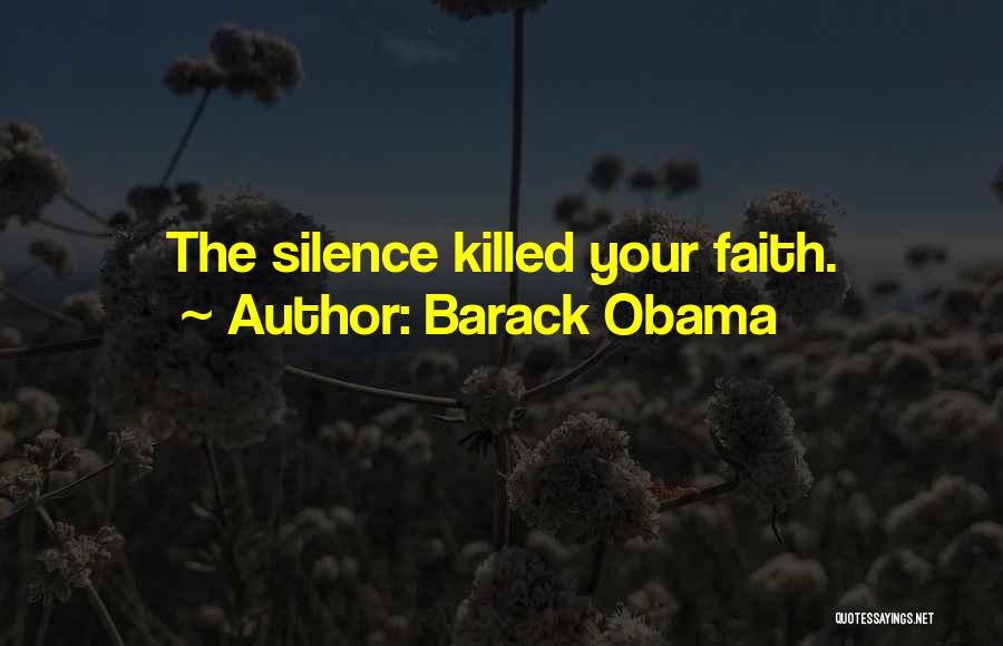 Barack Obama Quotes: The Silence Killed Your Faith.