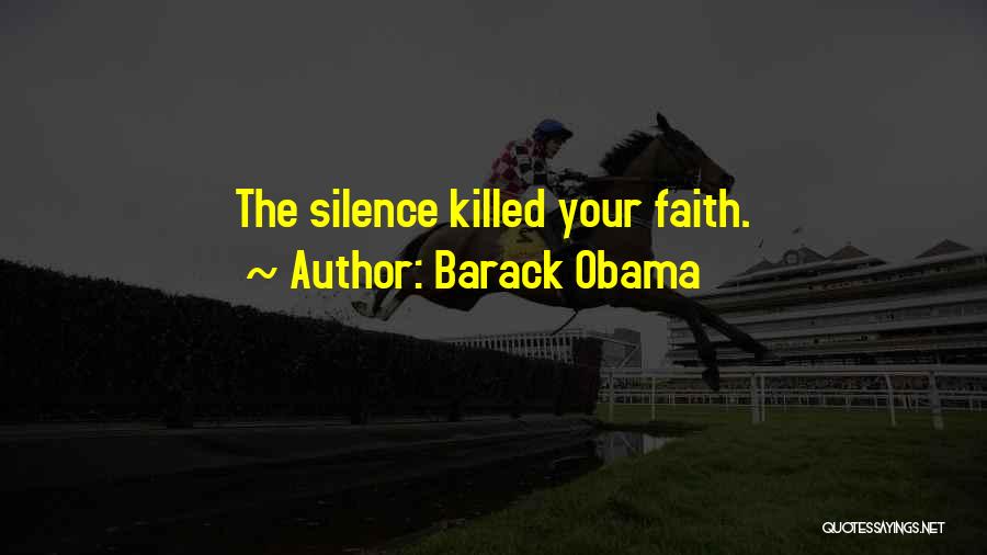 Barack Obama Quotes: The Silence Killed Your Faith.