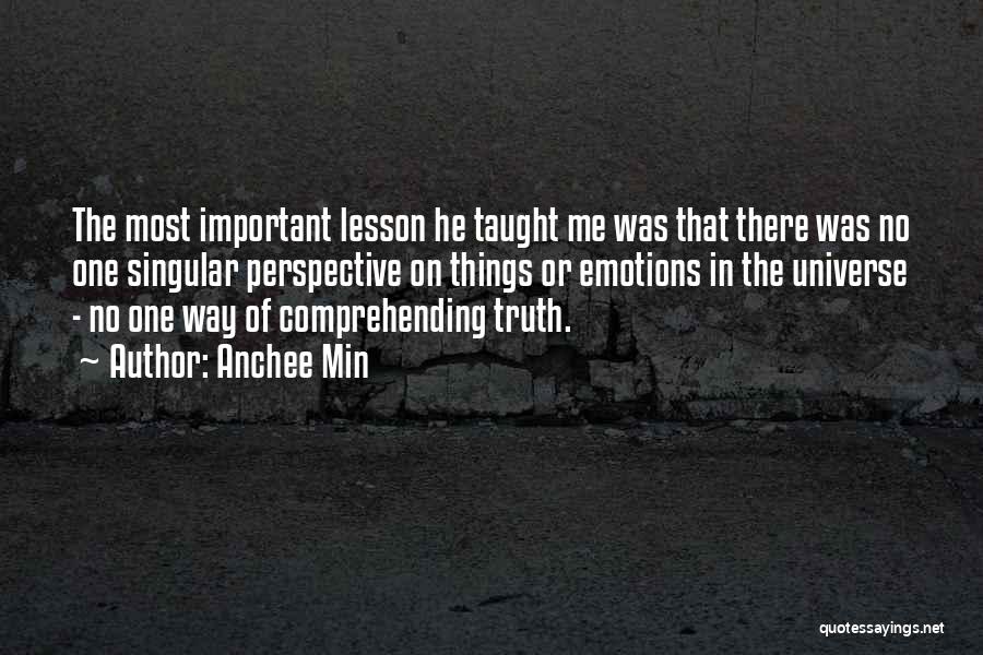 Anchee Min Quotes: The Most Important Lesson He Taught Me Was That There Was No One Singular Perspective On Things Or Emotions In