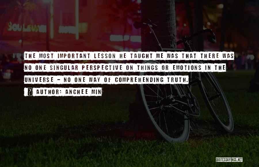 Anchee Min Quotes: The Most Important Lesson He Taught Me Was That There Was No One Singular Perspective On Things Or Emotions In