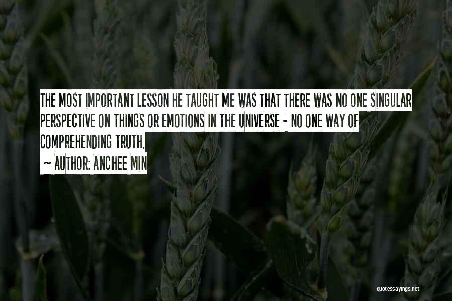 Anchee Min Quotes: The Most Important Lesson He Taught Me Was That There Was No One Singular Perspective On Things Or Emotions In