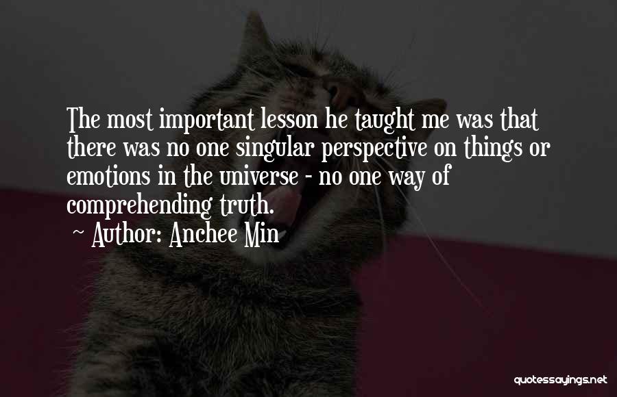 Anchee Min Quotes: The Most Important Lesson He Taught Me Was That There Was No One Singular Perspective On Things Or Emotions In