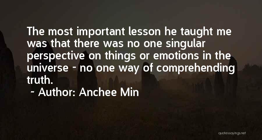 Anchee Min Quotes: The Most Important Lesson He Taught Me Was That There Was No One Singular Perspective On Things Or Emotions In