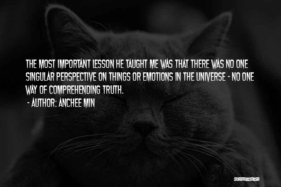 Anchee Min Quotes: The Most Important Lesson He Taught Me Was That There Was No One Singular Perspective On Things Or Emotions In