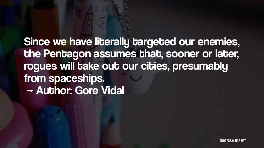 Gore Vidal Quotes: Since We Have Literally Targeted Our Enemies, The Pentagon Assumes That, Sooner Or Later, Rogues Will Take Out Our Cities,