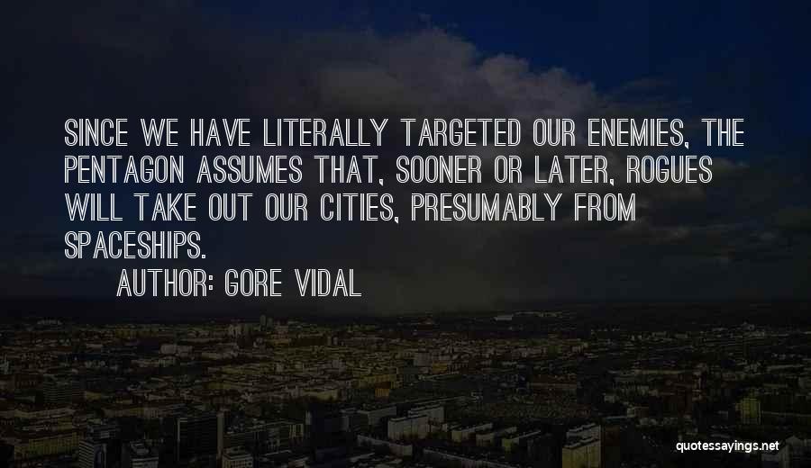 Gore Vidal Quotes: Since We Have Literally Targeted Our Enemies, The Pentagon Assumes That, Sooner Or Later, Rogues Will Take Out Our Cities,