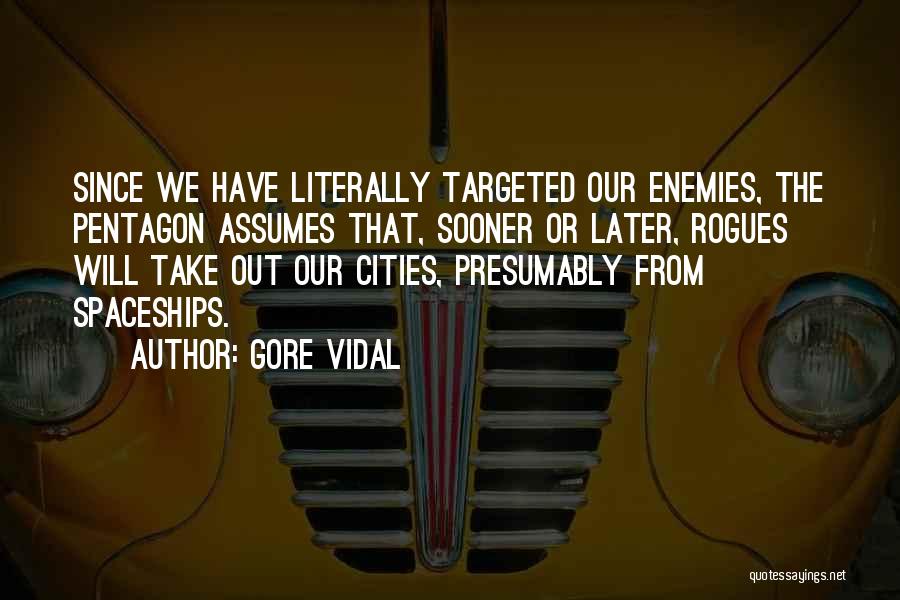 Gore Vidal Quotes: Since We Have Literally Targeted Our Enemies, The Pentagon Assumes That, Sooner Or Later, Rogues Will Take Out Our Cities,