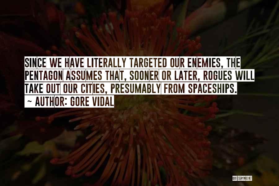 Gore Vidal Quotes: Since We Have Literally Targeted Our Enemies, The Pentagon Assumes That, Sooner Or Later, Rogues Will Take Out Our Cities,